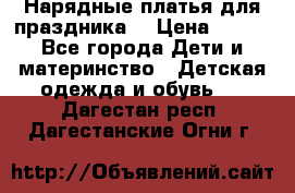 Нарядные платья для праздника. › Цена ­ 500 - Все города Дети и материнство » Детская одежда и обувь   . Дагестан респ.,Дагестанские Огни г.
